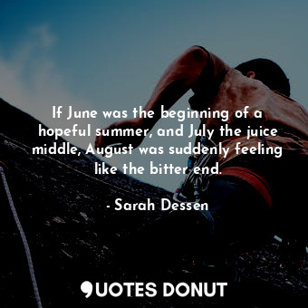  If June was the beginning of a hopeful summer, and July the juice middle, August... - Sarah Dessen - Quotes Donut