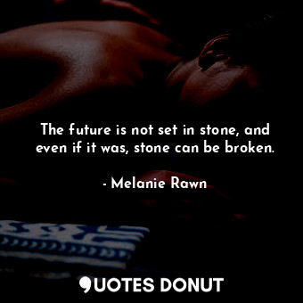  The future is not set in stone, and even if it was, stone can be broken.... - Melanie Rawn - Quotes Donut