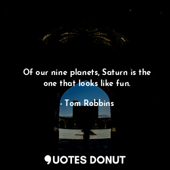 Of our nine planets, Saturn is the one that looks like fun.