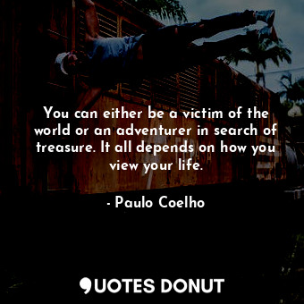  You can either be a victim of the world or an adventurer in search of treasure. ... - Paulo Coelho - Quotes Donut