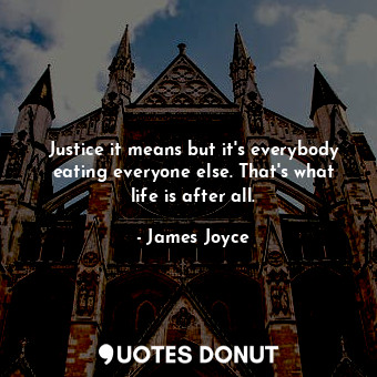 Justice it means but it's everybody eating everyone else. That's what life is after all.