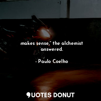  makes sense,” the alchemist answered.... - Paulo Coelho - Quotes Donut