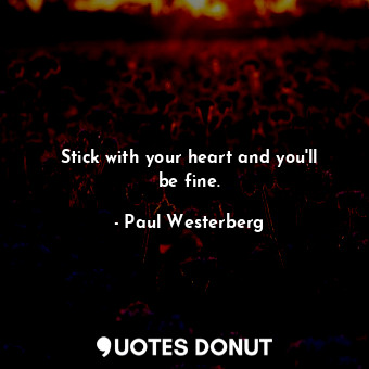  Stick with your heart and you&#39;ll be fine.... - Paul Westerberg - Quotes Donut