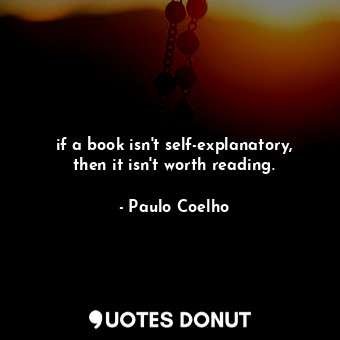  if a book isn't self-explanatory, then it isn't worth reading.... - Paulo Coelho - Quotes Donut