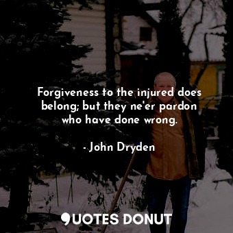  Forgiveness to the injured does belong; but they ne&#39;er pardon who have done ... - John Dryden - Quotes Donut
