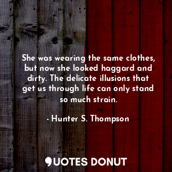  She was wearing the same clothes, but now she looked haggard and dirty. The deli... - Hunter S. Thompson - Quotes Donut