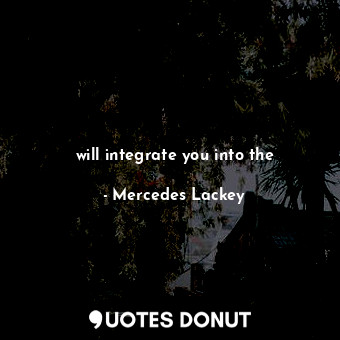  will integrate you into the... - Mercedes Lackey - Quotes Donut