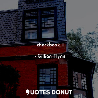  checkbook, I... - Gillian Flynn - Quotes Donut