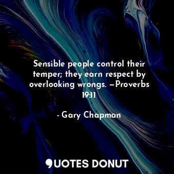  Sensible people control their temper; they earn respect by overlooking wrongs. —... - Gary Chapman - Quotes Donut