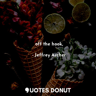  off the hook,... - Jeffrey Archer - Quotes Donut
