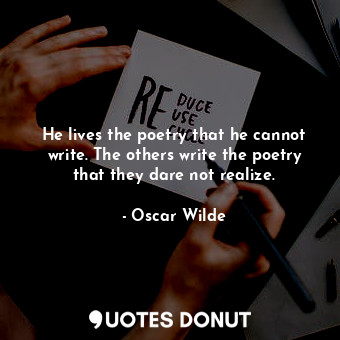  He lives the poetry that he cannot write. The others write the poetry that they ... - Oscar Wilde - Quotes Donut