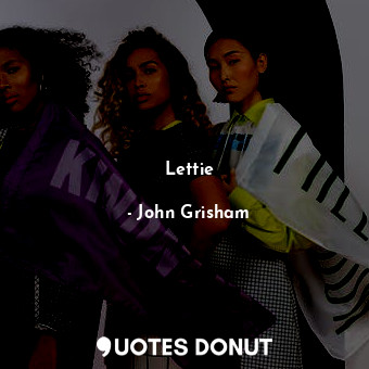  Lettie... - John Grisham - Quotes Donut