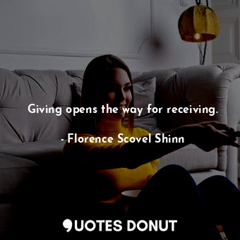  Giving opens the way for receiving.... - Florence Scovel Shinn - Quotes Donut