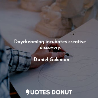  Daydreaming incubates creative discovery.... - Daniel Goleman - Quotes Donut