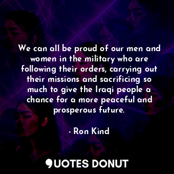  We can all be proud of our men and women in the military who are following their... - Ron Kind - Quotes Donut