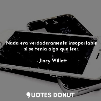  Nada era verdaderamente insoportable si se tenía algo que leer.... - Jincy Willett - Quotes Donut