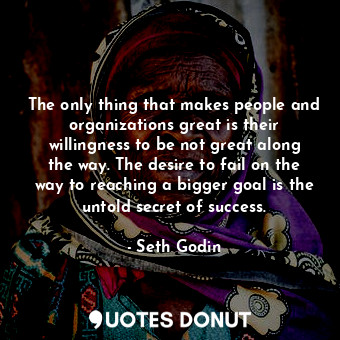  The only thing that makes people and organizations great is their willingness to... - Seth Godin - Quotes Donut