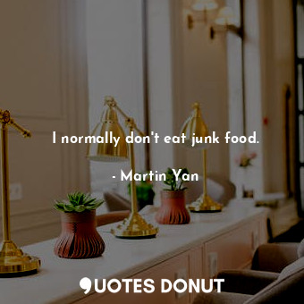  I normally don&#39;t eat junk food.... - Martin Yan - Quotes Donut