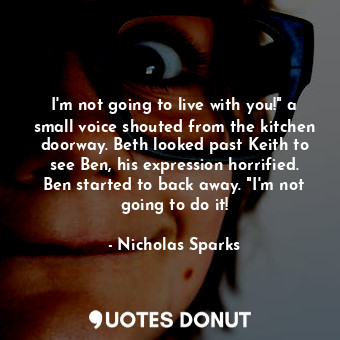  I'm not going to live with you!" a small voice shouted from the kitchen doorway.... - Nicholas Sparks - Quotes Donut