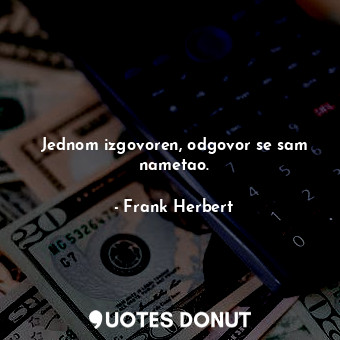  Jednom izgovoren, odgovor se sam nametao.... - Frank Herbert - Quotes Donut