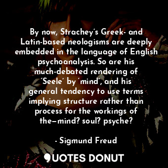  By now, Strachey’s Greek- and Latin-based neologisms are deeply embedded in the ... - Sigmund Freud - Quotes Donut