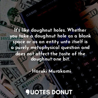  It's like doughnut holes. Whether you take a doughnut hole as a blank space or a... - Haruki Murakami - Quotes Donut