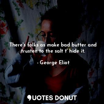  There's folks as make bad butter and trusten to the salt t' hide it.... - George Eliot - Quotes Donut