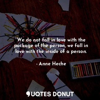  We do not fall in love with the package of the person, we fall in love with the ... - Anne Heche - Quotes Donut