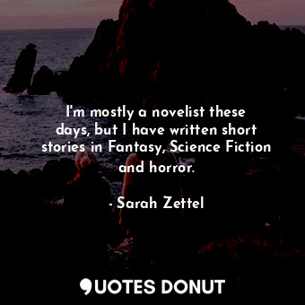  I&#39;m mostly a novelist these days, but I have written short stories in Fantas... - Sarah Zettel - Quotes Donut