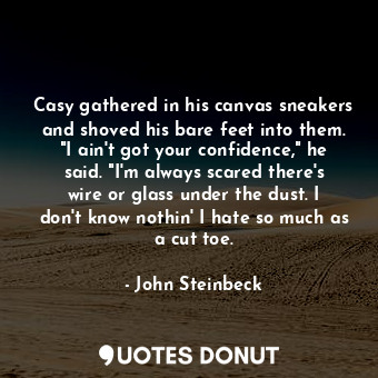  Casy gathered in his canvas sneakers and shoved his bare feet into them. "I ain'... - John Steinbeck - Quotes Donut