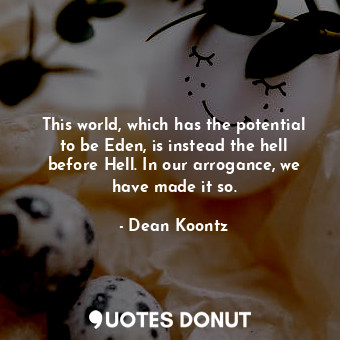  This world, which has the potential to be Eden, is instead the hell before Hell.... - Dean Koontz - Quotes Donut