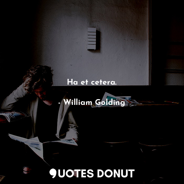  Ha et cetera.... - William Golding - Quotes Donut