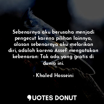  Sebenarnya aku berusaha menjadi pengecut karena pilihan lainnya, alasan sebenarn... - Khaled Hosseini - Quotes Donut
