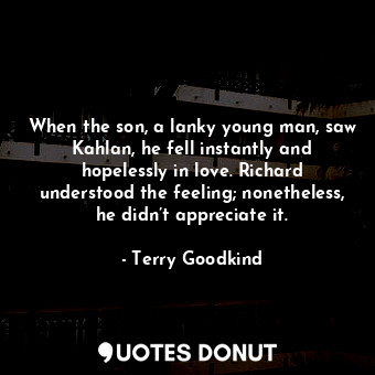  When the son, a lanky young man, saw Kahlan, he fell instantly and hopelessly in... - Terry Goodkind - Quotes Donut