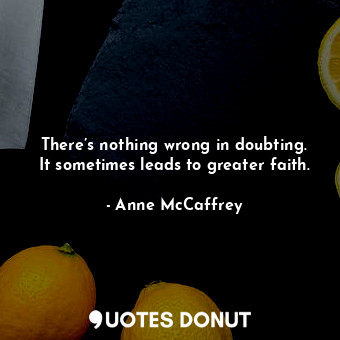 There’s nothing wrong in doubting. It sometimes leads to greater faith.