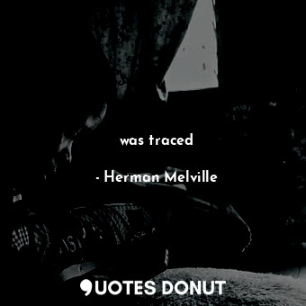  was traced... - Herman Melville - Quotes Donut