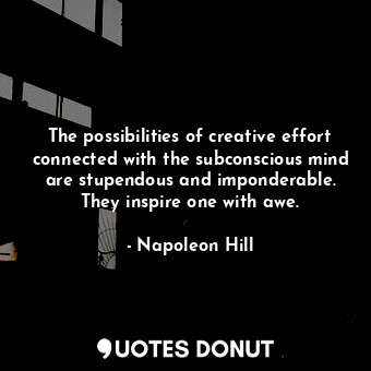 The possibilities of creative effort connected with the subconscious mind are st... - Napoleon Hill - Quotes Donut