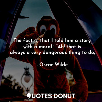 The fact is, that I told him a story with a moral.” “Ah! that is always a very d... - Oscar Wilde - Quotes Donut