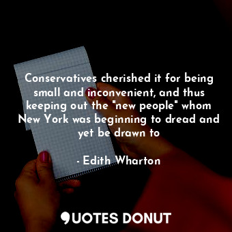  Conservatives cherished it for being small and inconvenient, and thus keeping ou... - Edith Wharton - Quotes Donut