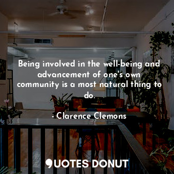 Being involved in the well-being and advancement of one&#39;s own community is a most natural thing to do.