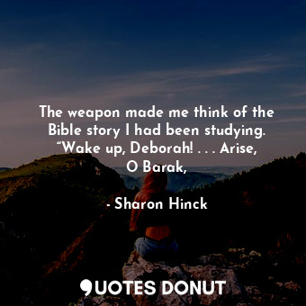  The weapon made me think of the Bible story I had been studying. “Wake up, Debor... - Sharon Hinck - Quotes Donut