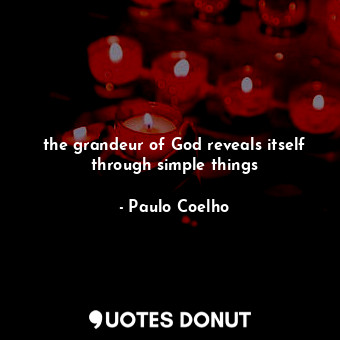  the grandeur of God reveals itself through simple things... - Paulo Coelho - Quotes Donut