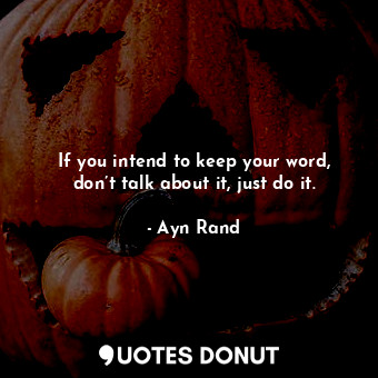  If you intend to keep your word, don’t talk about it, just do it.... - Ayn Rand - Quotes Donut