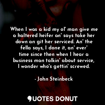  When I was a kid my ol' man give me a haltered heifer an' says take her down an ... - John Steinbeck - Quotes Donut