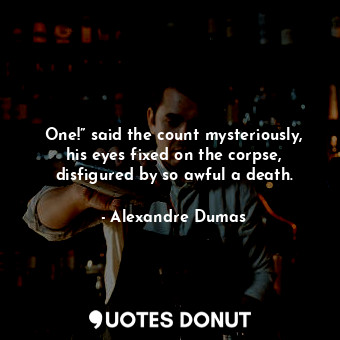  One!” said the count mysteriously, his eyes fixed on the corpse, disfigured by s... - Alexandre Dumas - Quotes Donut