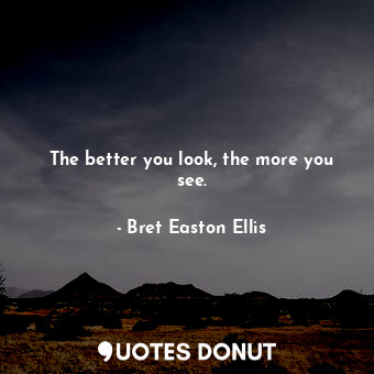  The better you look, the more you see.... - Bret Easton Ellis - Quotes Donut