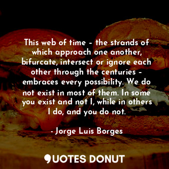  This web of time – the strands of which approach one another, bifurcate, interse... - Jorge Luis Borges - Quotes Donut