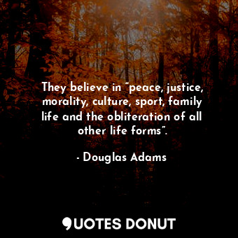 They believe in “peace, justice, morality, culture, sport, family life and the o... - Douglas Adams - Quotes Donut