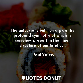  The universe is built on a plan the profound symmetry of which is somehow presen... - Paul Valery - Quotes Donut