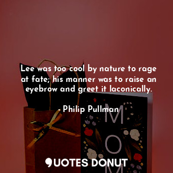  Lee was too cool by nature to rage at fate; his manner was to raise an eyebrow a... - Philip Pullman - Quotes Donut